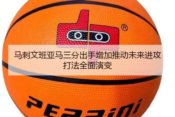 马刺文班亚马三分出手增加推动未来进攻打法全面演变