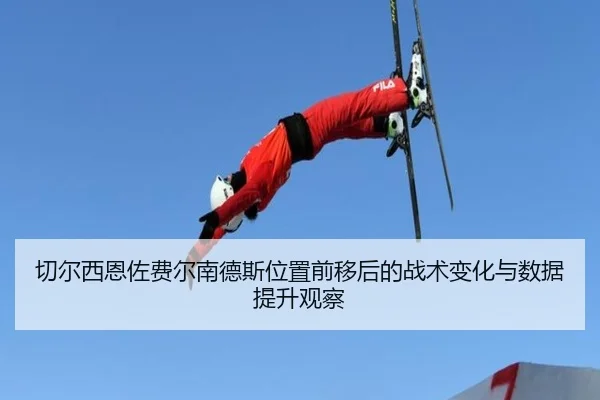 切尔西恩佐费尔南德斯位置前移后的战术变化与数据提升观察